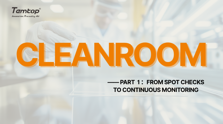 Cleanroom Series (Part 1) | Compliance Trend: Why Monitoring Must Shift from Spot Checks to Continuous