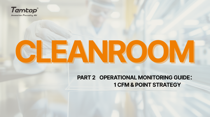 Cleanroom (Ⅱ) — Operational Monitoring Guide: 1 CFM & Point Strategy