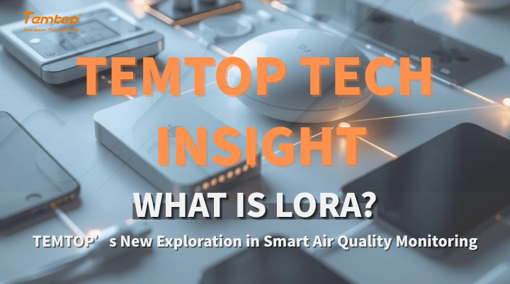 LoRa: Extending the Reach of Environmental Data TEMTOP’s New Exploration in Smart Air Quality Monitoring