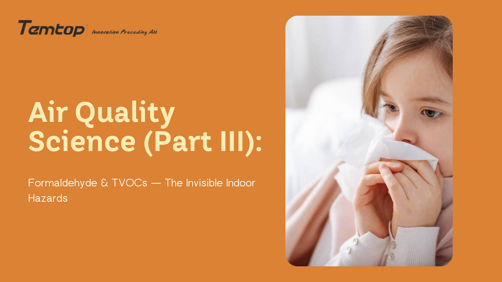 Air Quality Science (Part III): Formaldehyde & TVOCs — The Invisible Indoor Hazards